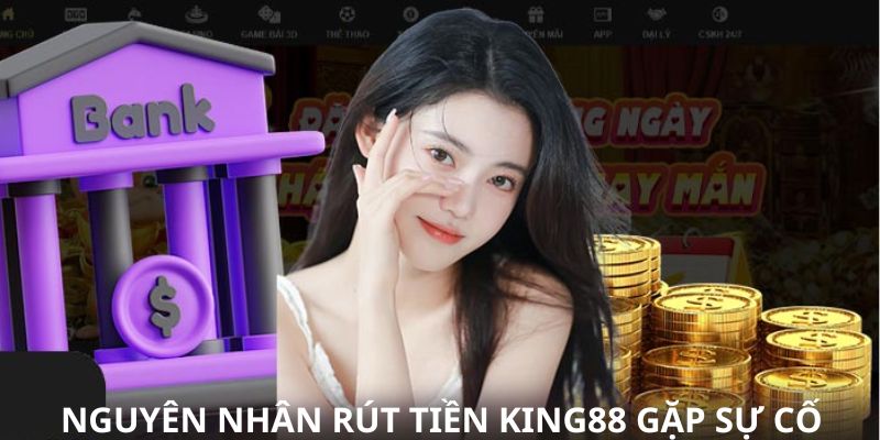 Nguyên nhân khiến cho rút tiền tại King88 bị chậm